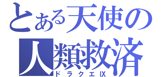 とある天使の人類救済（ドラクエⅨ）