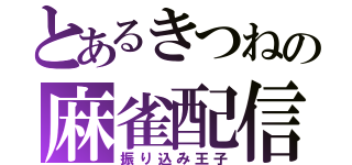 とあるきつねの麻雀配信（振り込み王子）