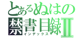 とあるぬはの禁書目録Ⅱ（インデックス）