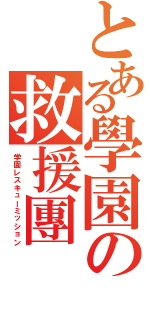 とある學園の救援團（学園レスキューミッション）