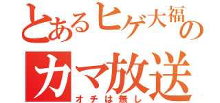 とあるヒゲ大福のカマ放送（オチは無し）