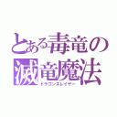 とある毒竜の滅竜魔法（ドラゴンスレイヤー）