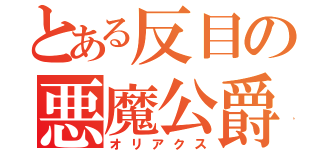 とある反目の悪魔公爵（オリアクス）