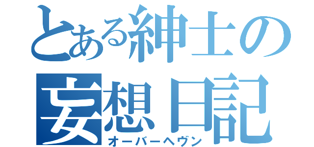 とある紳士の妄想日記（オーバーヘヴン）