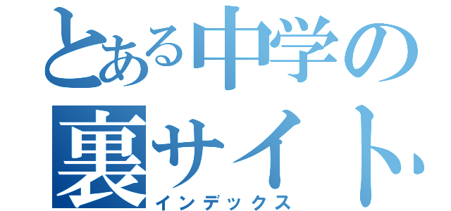 とある中学の裏サイト！（インデックス）