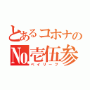 とあるコホナの№壱伍参（ベイリーフ）