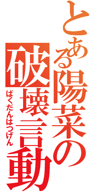 とある陽菜の破壊言動（ばくだんはつげん）