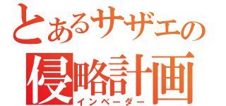 とあるサザエの侵略計画（インベーダー）