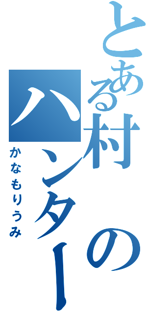 とある村のハンター（かなもりうみ）