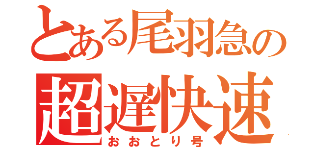 とある尾羽急の超遅快速（おおとり号）