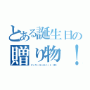 とある誕生日の贈り物！（クッキーランのハート（笑））