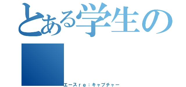 とある学生の（エースｒｅ：キャプチャー）