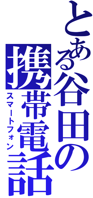 とある谷田の携帯電話（スマートフォン）