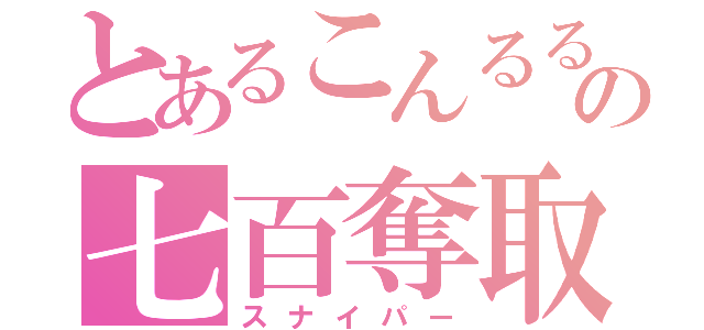 とあるこんるるの七百奪取（スナイパー）