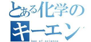 とある化学のキーエンス（ｋｅｙ ｏｆ ｓｃｉｅｎｃｅ）