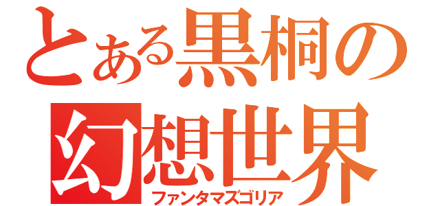 とある黒桐の幻想世界（ファンタマズゴリア）