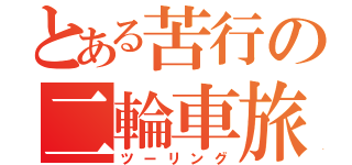 とある苦行の二輪車旅（ツーリング）