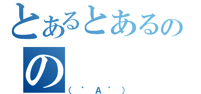 とあるとあるのの（（゜Ａ゜））