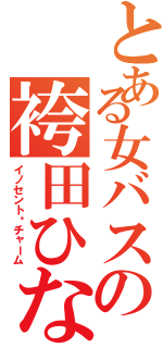 とある女バスの袴田ひなた（イノセント•チャーム）