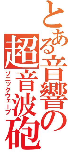 とある音響の超音波砲（ソニックウェーブ）