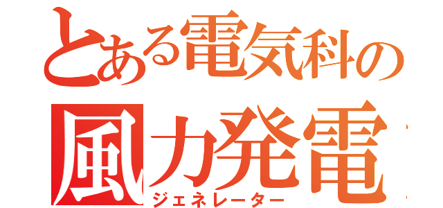 とある電気科の風力発電（ジェネレーター）