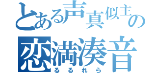 とある声真似主の恋満湊音（るるれら）