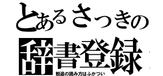 とあるさっきの辞書登録（鮫追の読み方はふかつい）