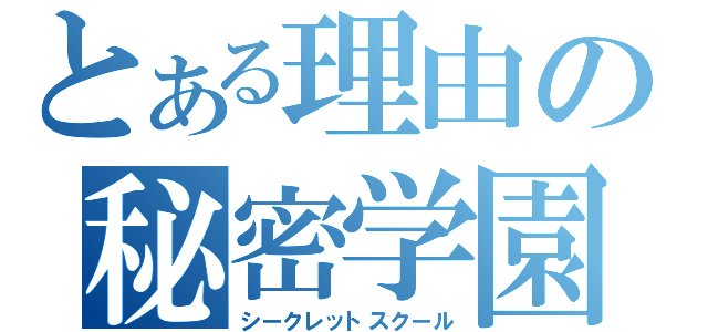 とある理由の秘密学園（シークレットスクール）