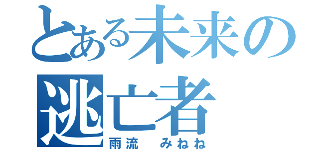 とある未来の逃亡者（雨流 みねね）