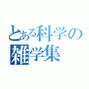 とある科学の雑学集（）