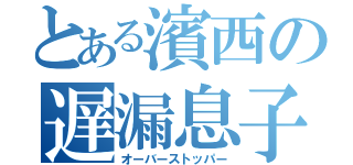 とある濱西の遅漏息子（オーバーストッパー）