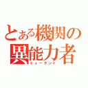 とある機関の異能力者（ミュータント）