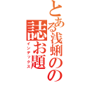 とある浅蜊のの誌お題（インデックス）