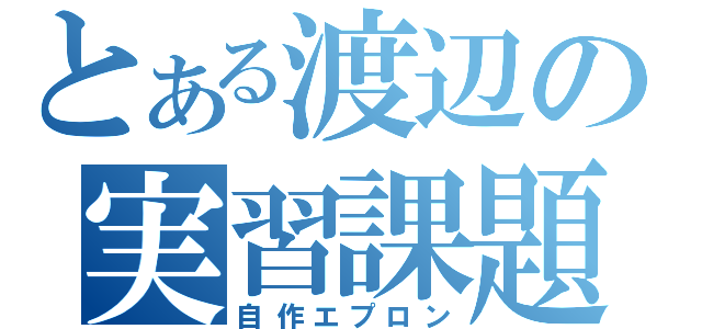 とある渡辺の実習課題（自作エプロン）