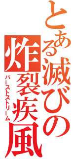 とある滅びの炸裂疾風弾（バーストストリーム）