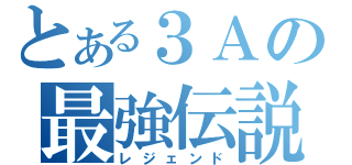 とある３Ａの最強伝説（レジェンド）