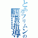 とあるフリムン達の調教指導（新隊員教育隊）