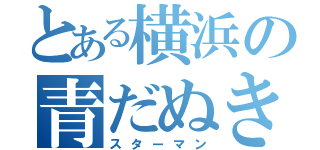 とある横浜の青だぬき（スターマン）