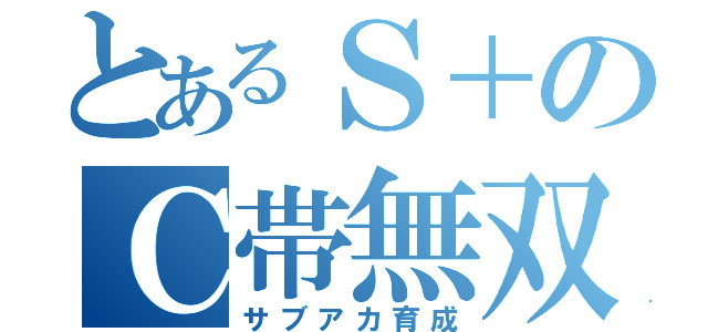 とあるＳ＋のＣ帯無双（サブアカ育成）