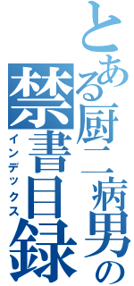 とある厨二病男子の禁書目録（インデックス）