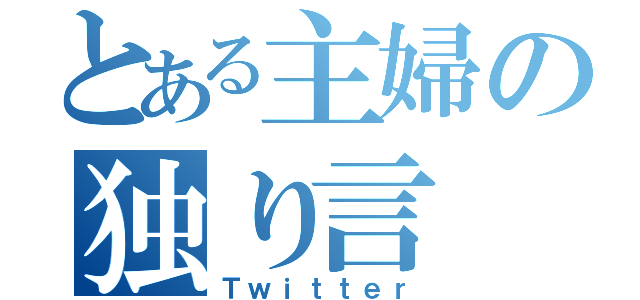 とある主婦の独り言（Ｔｗｉｔｔｅｒ）