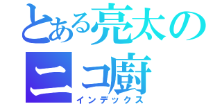 とある亮太のニコ廚（インデックス）