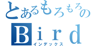 とあるもろもろのＢｉｒｄ（インデックス）