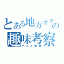 とある地方オタの趣味考察（アニメ感想）