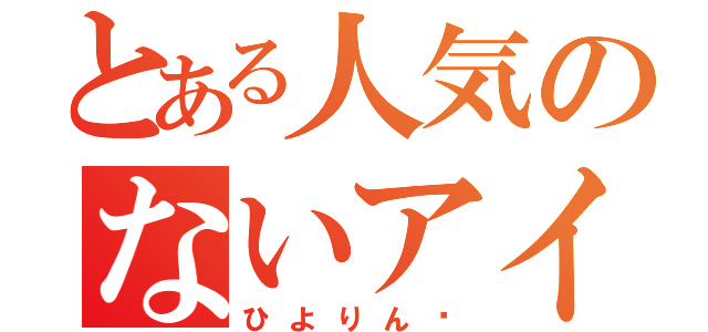 とある人気のないアイドル（ひよりん✩）