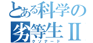 とある科学の劣等生Ⅱ（クソナード）