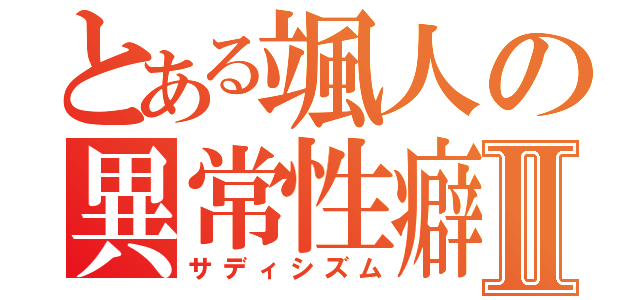 とある颯人の異常性癖Ⅱ（サディシズム）