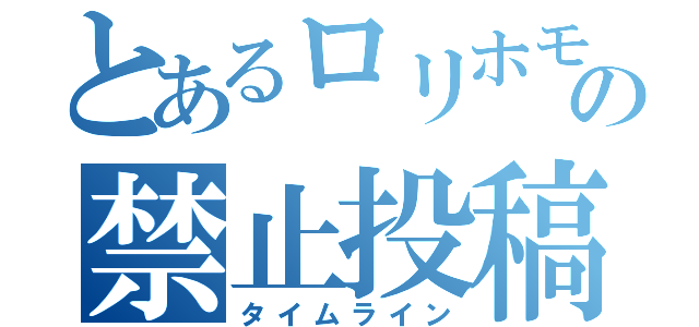 とあるロリホモの禁止投稿（タイムライン）