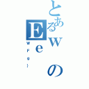 とあるｗのＥｅ（ＷＦｇ｝）