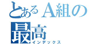 とあるＡ組の最高（インデックス）